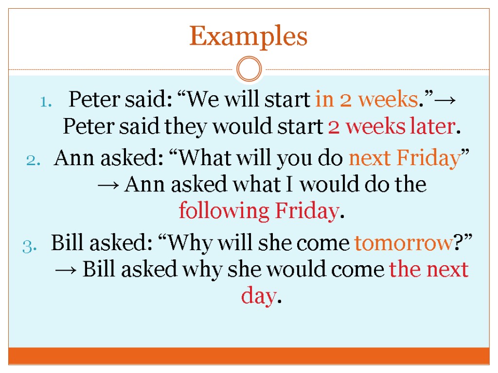 Examples Peter said: “We will start in 2 weeks.”→ Peter said they would start